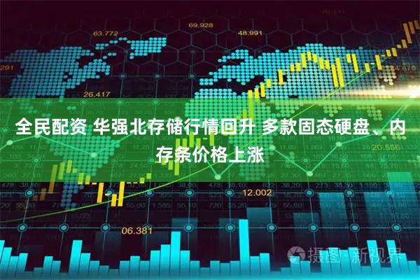 全民配资 华强北存储行情回升 多款固态硬盘、内存条价格上涨
